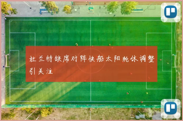 杜兰特缺席对阵快船太阳轮休调整引关注