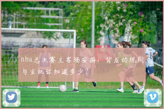 nba总决赛主客场安排，背后的规则与玄机你知道多少？