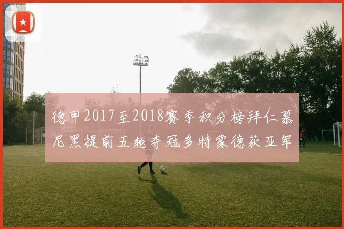德甲2017至2018赛季积分榜拜仁慕尼黑提前五轮夺冠多特蒙德获亚军