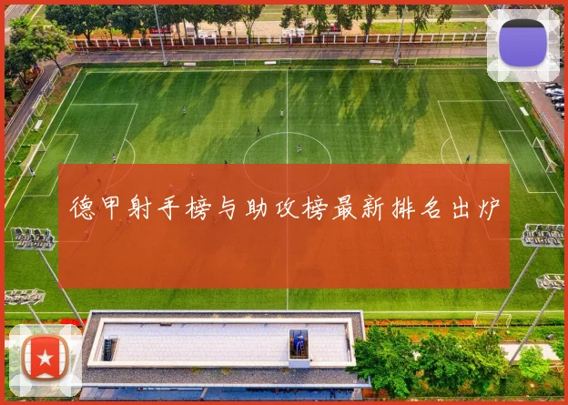 德甲射手榜与助攻榜最新排名出炉