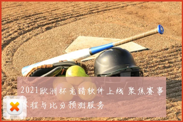 2021欧洲杯竞猜软件上线 聚焦赛事赛程与比分预测服务