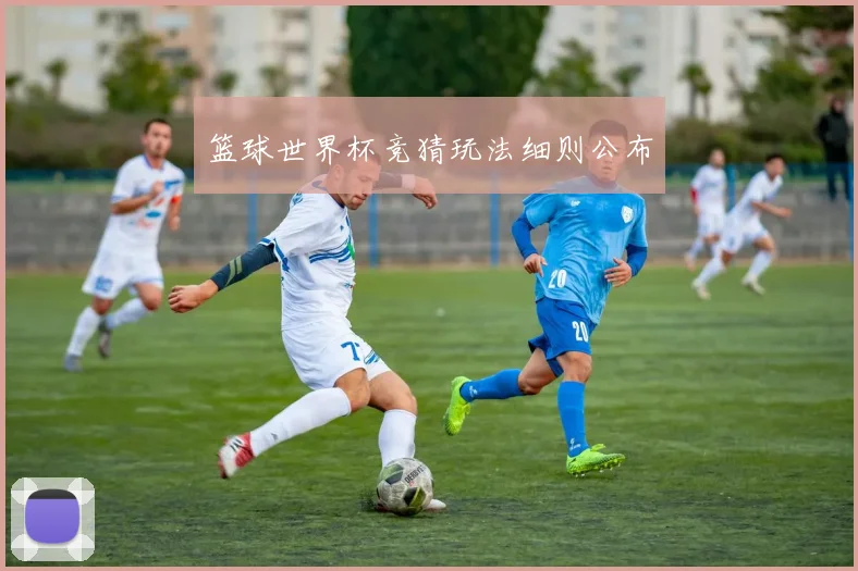 篮球世界杯竞猜玩法细则公布